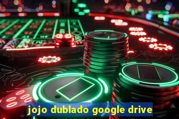 jojo dublado google drive